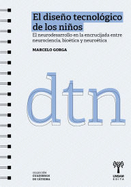 Title: El diseño tecnológico de los niños: El neurodesarrollo en la encrucijada entre neurociencia, bioética y neuroética, Author: Marcelo Gorga