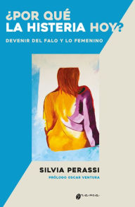 Title: ¿Por qué la histeria hoy?: Devenir del falo y lo femenino, Author: Silvia Perassi