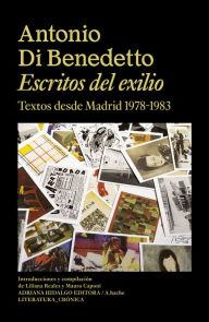 Title: Escritos del exilio: Textos desde Madrid (1978-1983), Author: Antonio Di Benedetto