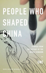 Title: People Who Shaped China: Stories from the history of the Middle Kingdom, Author: New Epoch Weekly