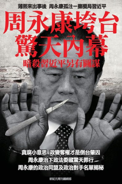 Shocking inside stories -----how Zhou Yong-Kang was purged: Ulterior motives behind the collaborative assassination attempts on president Xi Jin-Ping of China