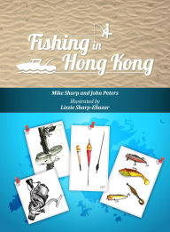 Title: Fishing in Hong Kong: A How-To Guide to Making the Most of the Territory's Shores, Reservoirs and Surrounding Waters, Author: Mike Sharp