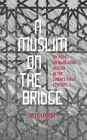 A Muslim on the Bridge: On Being an Iraqi-Arab Muslim in the Twenty-First Century