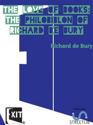 Title: The Love of Books: The Philobiblon of Richard de Bury, Author: Richard de Bury