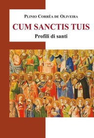 Title: Cum Sanctis tuis: Profili di santi, Author: Plinio Corrêa de Oliveira