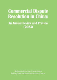 Title: Commercial Dispute Resolution in China: An Annual Review and Preview 2023, Author: Beijing Arbitration Commission