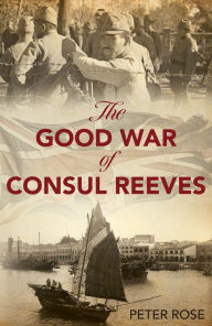 Title: The Good War of Consul Reeves, Author: Peter Rose