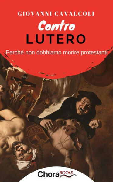 Contro Lutero: Perché non dobbiamo morire protestanti