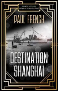 Title: Destination Shanghai, Author: Paul French