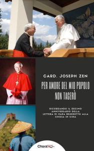 Title: Per amore del mio popolo non tacerò: Ricordando il decimo anniversario della lettera di Papa Benedetto alla Chiesa in Cina, Author: Cardinal Joseph Zen