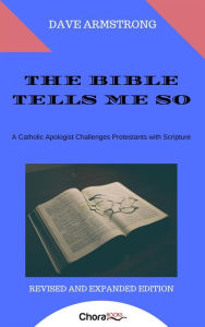 Title: The Bible Tells Me So: A Catholic Apologist Challenges Protestants with Scripture, Author: Dave Armstrong