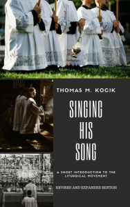 Title: Singing His Song: A Short Introduction to the Liturgical Movement, Author: Thomas M. Kocik