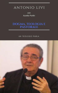 Title: Dogma, teologia e pastorale: Un teologo parla, Author: Antonio Livi