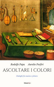 Title: Ascoltare i colori: Dialoghi fra musica e pittura, Author: Rodolfo Papa