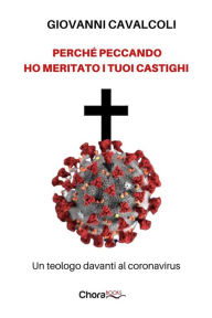 Title: Perchè peccando ho meritato i tuoi castighi: Un teologo davanti al coronavirus, Author: Giovanni Cavalcoli
