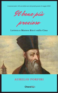 Title: Il bene più prezioso: Lettera a Matteo Ricci sulla Cina, Author: Aurelio Porfiri