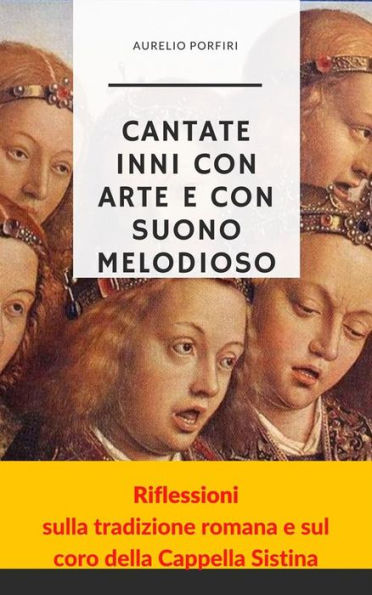 Cantate inni con arte e con suono melodioso: Riflessioni sulla tradizione romana e sul coro della Cappella Sistina