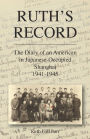 Ruth's Record: The Diary of an American in Japanese-Occupied Shanghai 1941-45