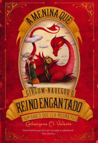 Title: A Menina que Circum-navegou o Reino Encantado num Barco que ela mesma fez, Author: Catherynne M. Valente