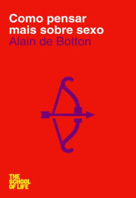 Title: A Escola da Vida: Como Pensar Mais Sobre Sexo, Author: Alain de Botton