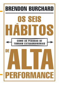Title: Os Seis Hábitos de Alta Performance, Author: Brendon Burchard