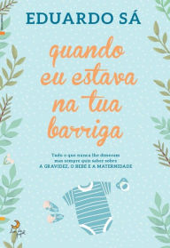 Title: Quando Eu Estava na Tua Barriga, Author: Eduardo Sá
