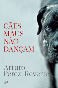 Title: Cães Maus Não Dançam, Author: Arturo Pérez-Reverte