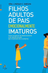 Title: Filhos Adultos de Pais Emocionalmente Imaturos, Author: Lindsay C. Gibson