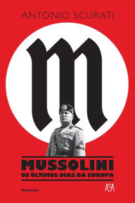 Title: Mussolini - Os Últimos Dias da Europa, Author: Antonio Scurati