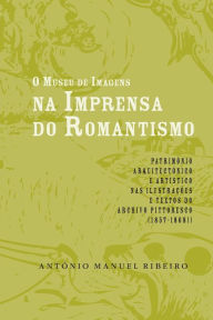 Title: O museu de imagens na imprensa do Romantismo, Author: Antïnio Manuel Ribeiro