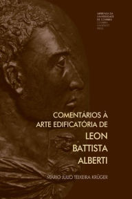 Title: Comentï¿½rios ï¿½ arte edificatï¿½ria de Leon Battista Alberti, Author: Mïrio Jïlio Teixeira Krïger