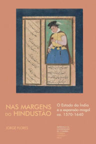 Title: Nas Margens do Hindustï¿½o: O Estado da ï¿½ndia e a expansï¿½o mogol ca. 1570-1640, Author: Jorge Flores