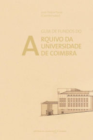 Title: Guia de Fundos do Arquivo da Universidade de Coimbra, Author: Josï Pedro Paiva
