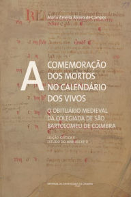 Title: A comemoraï¿½ï¿½o dos mortos no calendï¿½rio dos vivos: O obituï¿½rio medieval da Colegiada de Sï¿½o Bartolomeu de Coimbra (Ediï¿½ï¿½o crï¿½tica e estudo do manuscrito), Author: Maria Amïlia ïlvaro de Campos