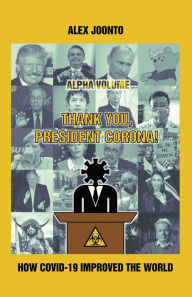 Title: Thank You, President Corona!: How COVID-19 Improved The World, Author: Alex Joonto