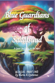 Title: Blue Guardians of Sadalsuud: A Quest for Unity in the Stars, Author: Maria A Quiïonez