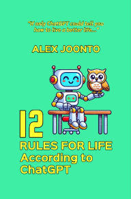 Title: 12 Rules for Life According to ChatGPT, Author: Alex Joonto