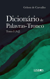 Title: Dicionário de Palavras-Tronco: Tomo I (A-J), Author: Gelson de Carvalho
