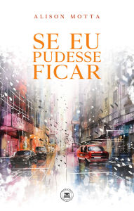 Title: Se eu pudesse ficar, Author: Alison Motta