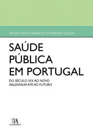 Title: Saúde Pública em Portugal - Do século XX ao novo millennium até ao futuro, Author: Francisco George