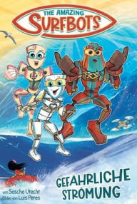 Title: The Amazing Surfbots - Gefährliche Strömung: Die surfenden Roboter-Superhelden: Eine spannende Abenteuergeschichte auch für Leseanfänger! Coole Kinderbücher ab 6 Jahre. Erstleser Mädchen und Jungen., Author: Sascha Utecht