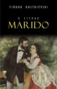 Title: O Eterno Marido, Author: Fiódor Dostoiévski