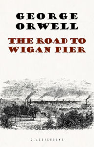 Title: The Road to Wigan Pier, Author: George Orwell