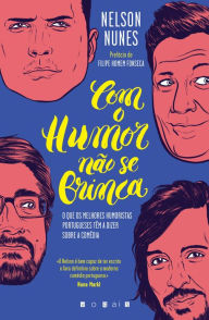 Title: Com o Humor não Se Brinca: O que os melhores humoristas portugueses têm a dizer sobre a comédia, Author: Nelson Nunes