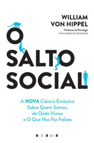Title: O Salto Social: A Nova Ciência Evolutiva Sobre Quem Somos, de Onde Vimos e o Que Nos Faz Felizes, Author: William von Hippel