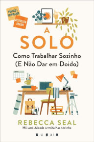 Title: A Solo: Como Trabalhar Sozinho (e Não Dar em Doido), Author: Rebecca Seal