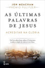 As Últimas Palavras de Jesus: Acreditar na Glória: Acreditar na Glória