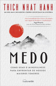 Title: Medo: Como Usar o Mindfulness para Enfrentar os Nossos Maiores Temores, Author: Thich Nhat Hanh