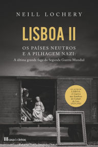 Title: Lisboa II: Os Países Neutros e a Pilhagem Nazi, Author: Neill Lochery