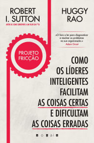 Title: Projeto Fricção: Como os Líderes Inteligentes Facilitam as Coisas Certas e Dificultam as Coisas Erradas, Author: Robert I. Sutton